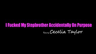 Kyle Mason And Cecelia Taylor - I Fucked My Stepbrother Accidentally On Purpose