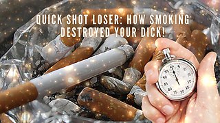 Quick Shot Loser - How Smoking Destroyed Your Dick!