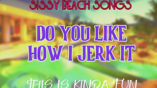 AUDIO ONLY - Sissy Beach songs - Do you like how I jerk it this is kinda fun
